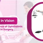 Precision in Vision: The Importance of Ophthalmic Microscopes in Surgery