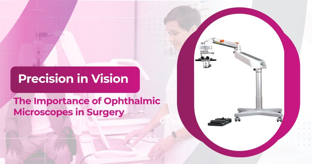 Precision in Vision: The Importance of Ophthalmic Microscopes in Surgery