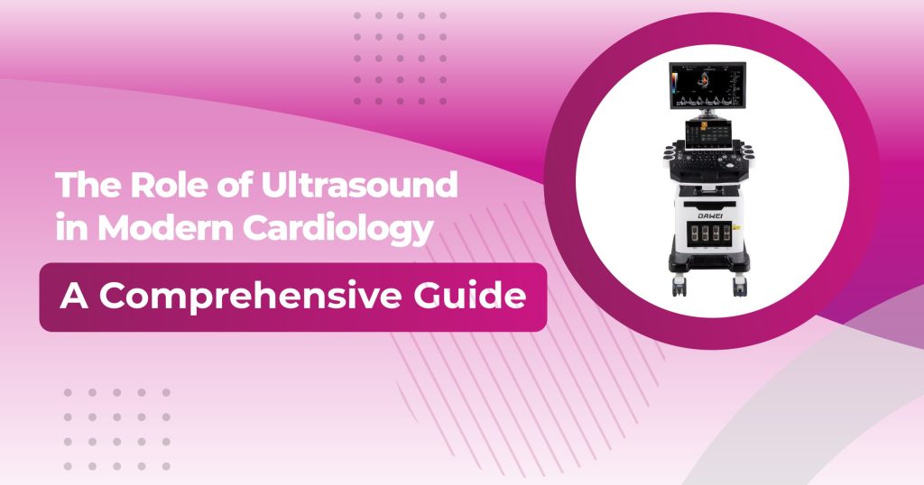 The Role of Ultrasound in Modern Cardiology: A Comprehensive Guide