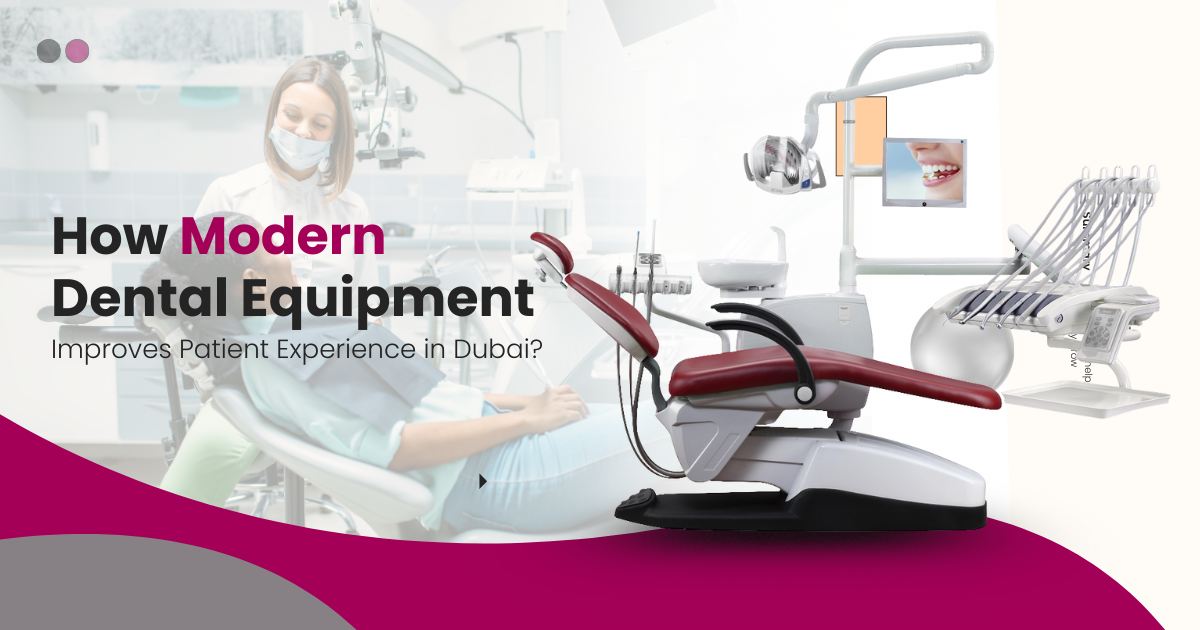 How Modern Dental Equipment Improves Patient Experience in Dubai?