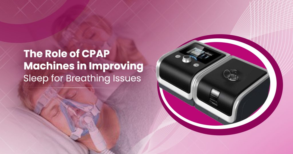 The Role of CPAP Machines in Improving Sleep for Breathing Issues